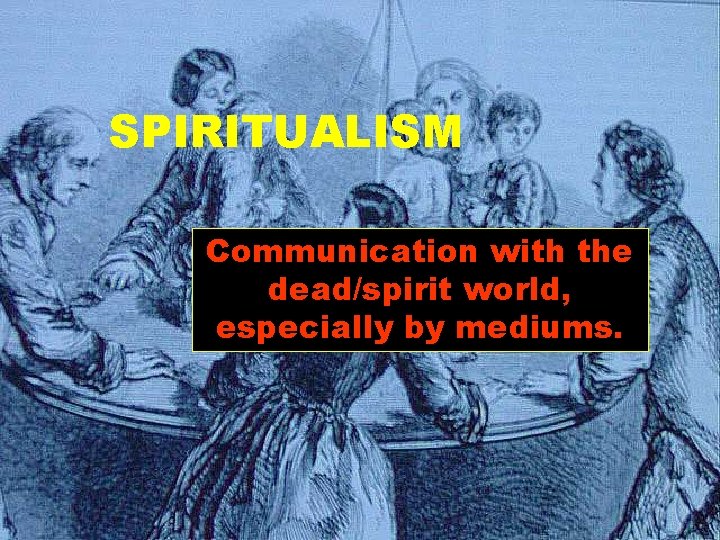 SPIRITUALISM Communication with the dead/spirit world, especially by mediums. 