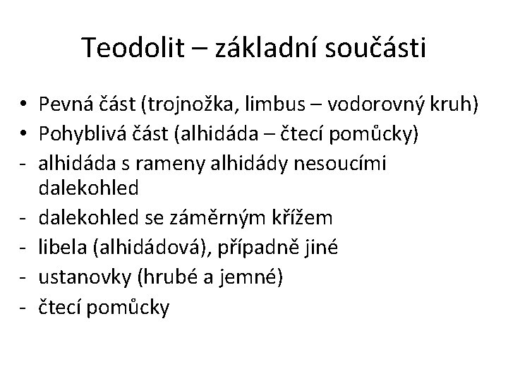 Teodolit – základní součásti • Pevná část (trojnožka, limbus – vodorovný kruh) • Pohyblivá