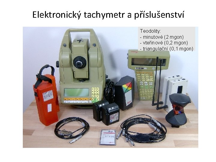 Elektronický tachymetr a příslušenství Teodolity: - minutové (2 mgon) - vteřinové (0, 2 mgon)
