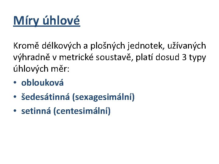 Míry úhlové Kromě délkových a plošných jednotek, užívaných výhradně v metrické soustavě, platí dosud