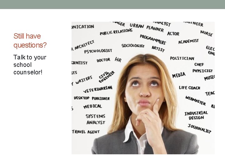 Still have questions? Talk to your school counselor! 