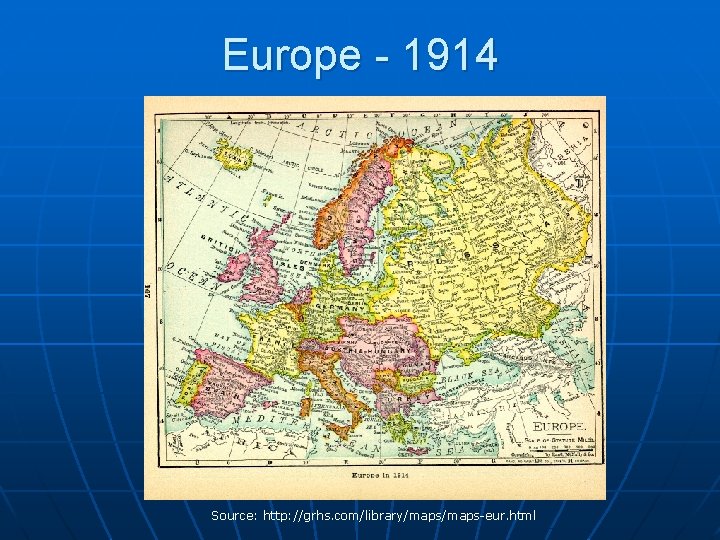 Europe - 1914 Source: http: //grhs. com/library/maps-eur. html 