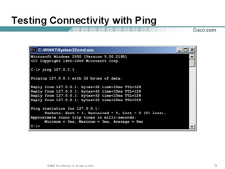 Testing Connectivity with Ping © 2004, Cisco Systems, Inc. All rights reserved. 12 
