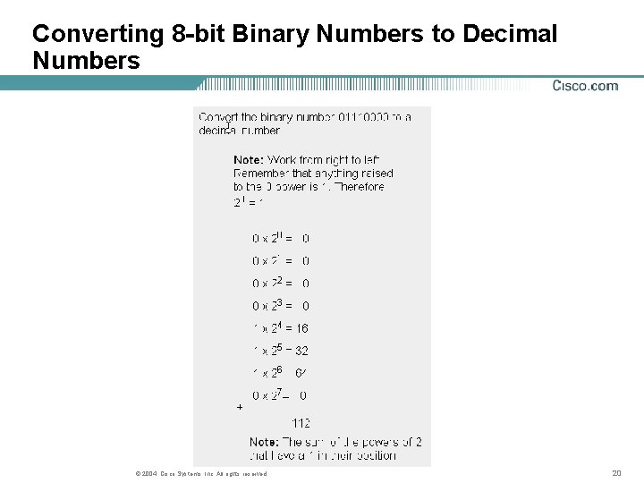Converting 8 -bit Binary Numbers to Decimal Numbers © 2004, Cisco Systems, Inc. All