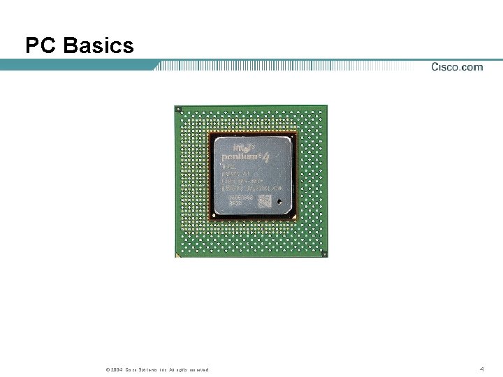 PC Basics © 2004, Cisco Systems, Inc. All rights reserved. 4 