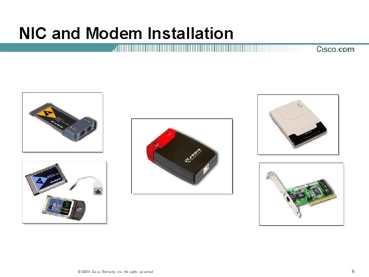 NIC and Modem Installation © 2004, Cisco Systems, Inc. All rights reserved. 9 
