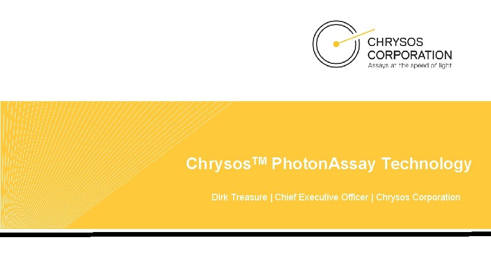 Chrysos. TM Photon. Assay Technology Dirk Treasure | Chief Executive Officer | Chrysos Corporation