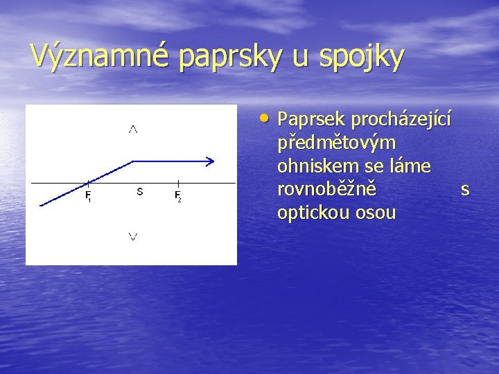 Významné paprsky u spojky • Paprsek procházející předmětovým ohniskem se láme rovnoběžně optickou osou