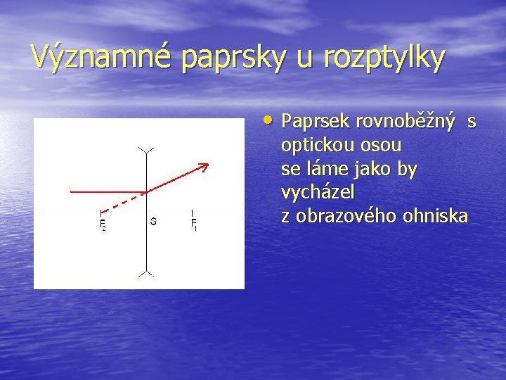 Významné paprsky u rozptylky • Paprsek rovnoběžný s optickou osou se láme jako by