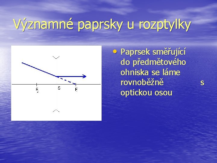 Významné paprsky u rozptylky • Paprsek směřující do předmětového ohniska se láme rovnoběžně optickou