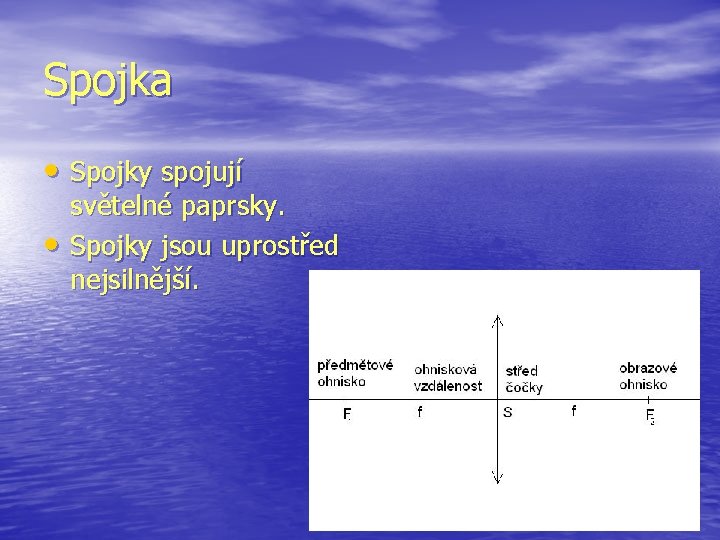 Spojka • Spojky spojují • světelné paprsky. Spojky jsou uprostřed nejsilnější. 