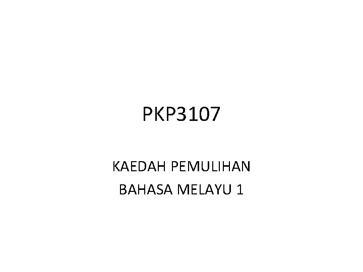 PKP 3107 KAEDAH PEMULIHAN BAHASA MELAYU 1 