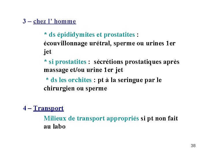 3 – chez l’ homme * ds épididymites et prostatites : écouvillonnage urétral, sperme