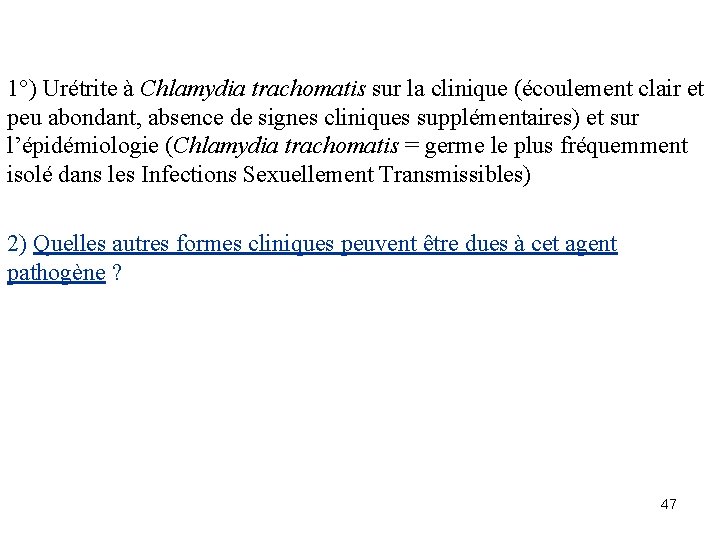 1°) Urétrite à Chlamydia trachomatis sur la clinique (écoulement clair et peu abondant, absence