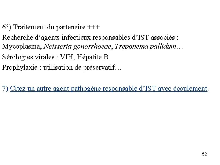 6°) Traitement du partenaire +++ Recherche d’agents infectieux responsables d’IST associés : Mycoplasma, Neisseria