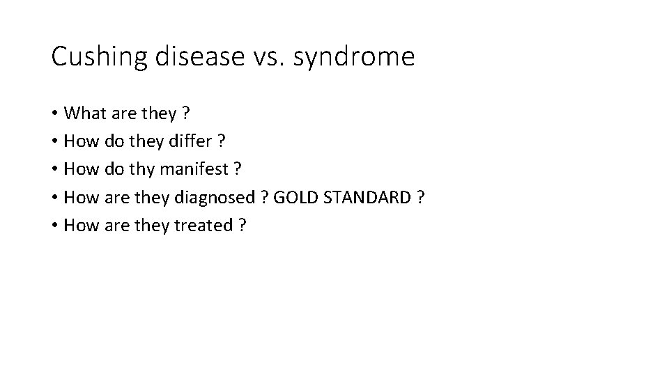 Cushing disease vs. syndrome • What are they ? • How do they differ