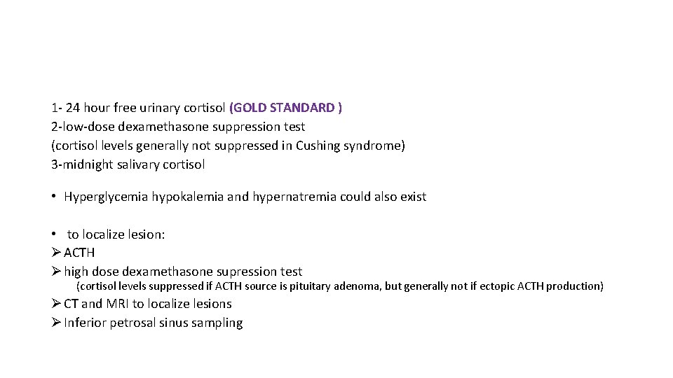 1 - 24 hour free urinary cortisol (GOLD STANDARD ) 2 -low-dose dexamethasone suppression