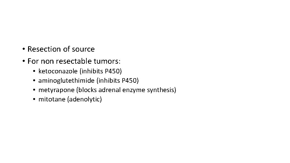  • Resection of source • For non resectable tumors: • • ketoconazole (inhibits