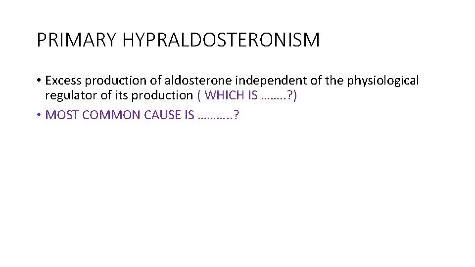 PRIMARY HYPRALDOSTERONISM • Excess production of aldosterone independent of the physiological regulator of its