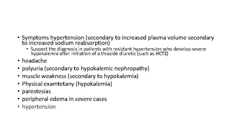  • Symptoms hypertension (secondary to increased plasma volume secondary to increased sodium reabsorption)
