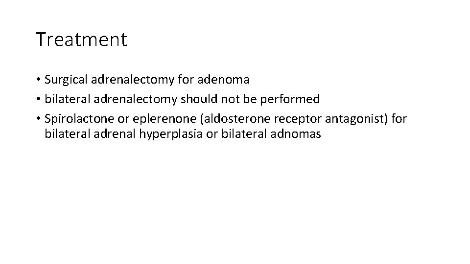 Treatment • Surgical adrenalectomy for adenoma • bilateral adrenalectomy should not be performed •
