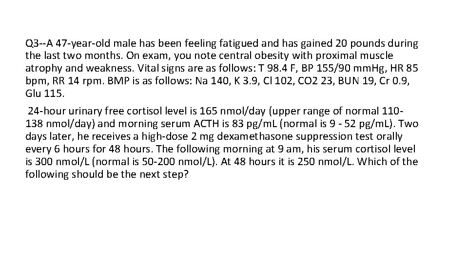 Q 3 --A 47 -year-old male has been feeling fatigued and has gained 20