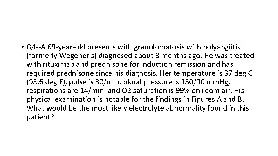  • Q 4 --A 69 -year-old presents with granulomatosis with polyangiitis (formerly Wegener's)