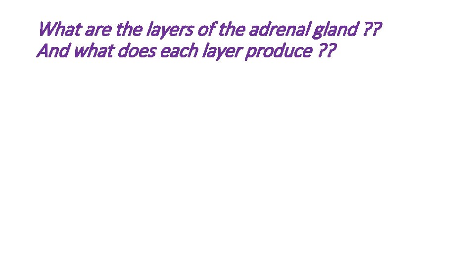 What are the layers of the adrenal gland ? ? And what does each