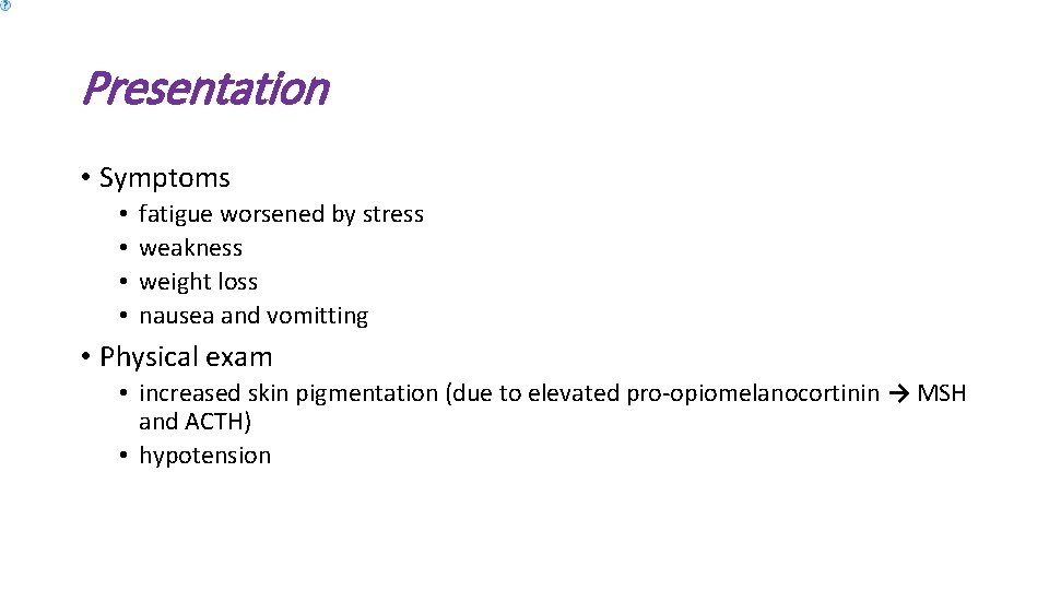 Presentation • Symptoms • • fatigue worsened by stress weakness weight loss nausea and