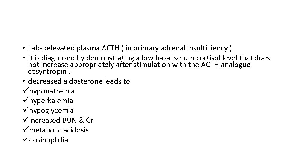  • Labs : elevated plasma ACTH ( in primary adrenal insufficiency ) •