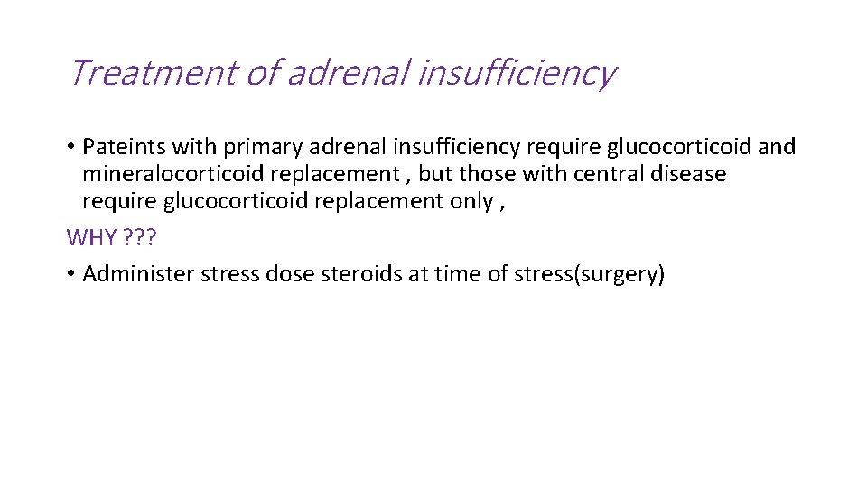 Treatment of adrenal insufficiency • Pateints with primary adrenal insufficiency require glucocorticoid and mineralocorticoid