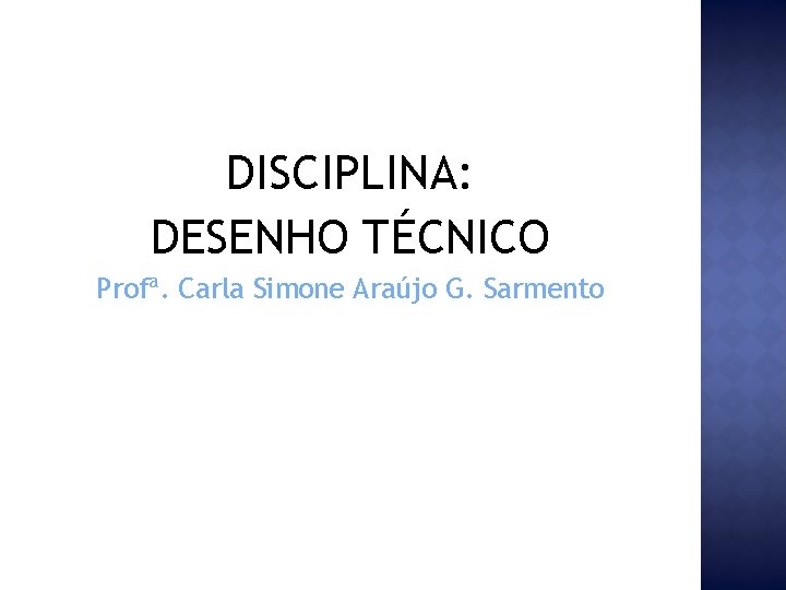 DISCIPLINA: DESENHO TÉCNICO Profª. Carla Simone Araújo G. Sarmento 