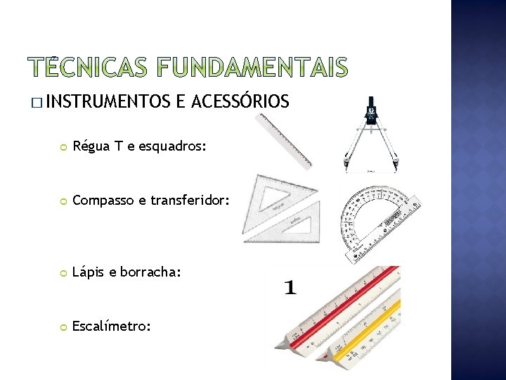 � INSTRUMENTOS E ACESSÓRIOS Régua T e esquadros: Compasso e transferidor: Lápis e borracha: