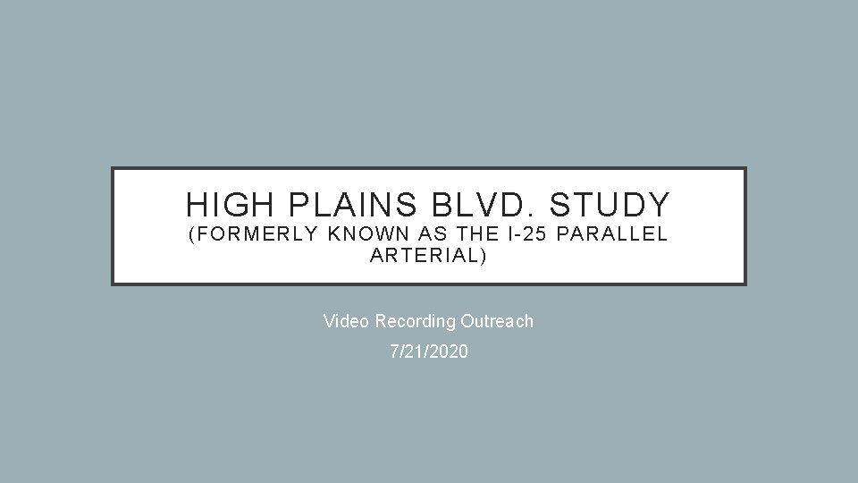 HIGH PLAINS BLVD. STUDY (FORMERLY KNOWN AS THE I-25 PARALLEL ARTERIAL) Video Recording Outreach