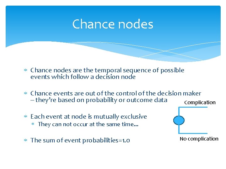 Chance nodes are the temporal sequence of possible events which follow a decision node