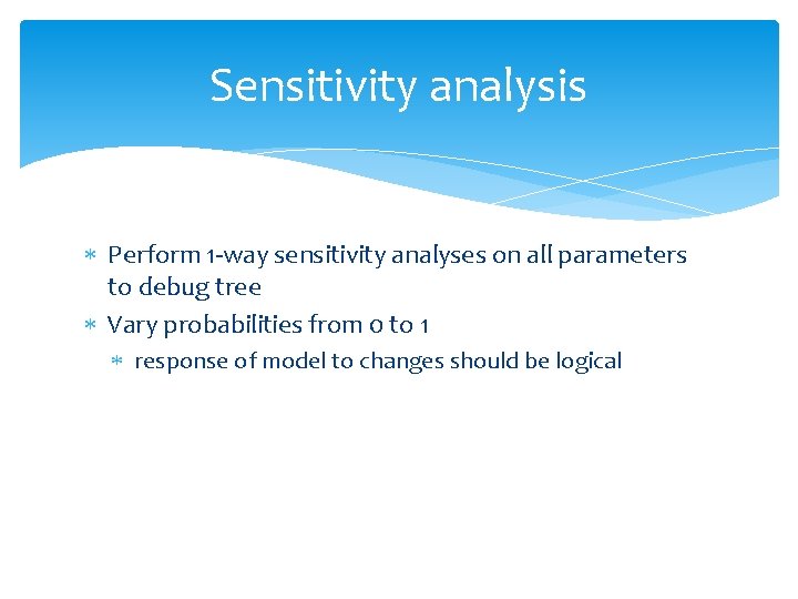 Sensitivity analysis Perform 1‐way sensitivity analyses on all parameters to debug tree Vary probabilities