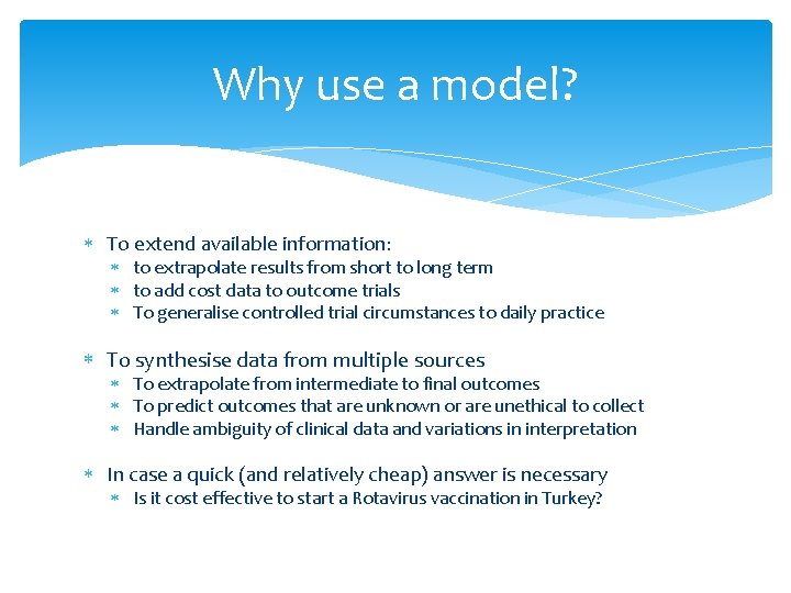 Why use a model? To extend available information: to extrapolate results from short to