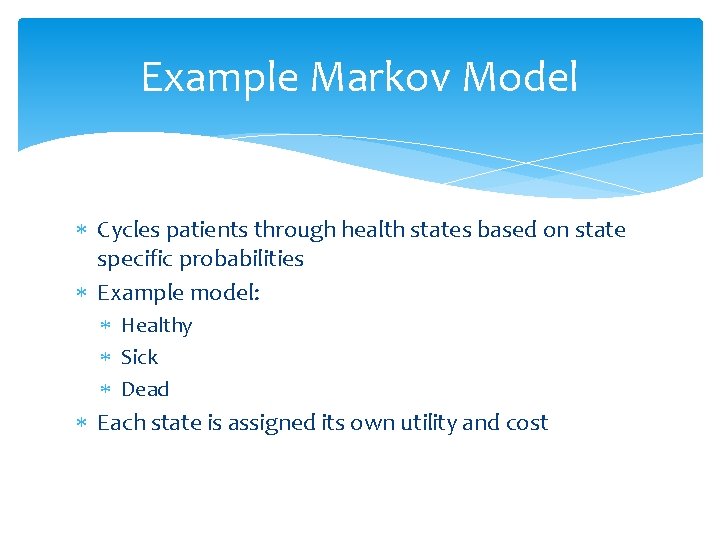 Example Markov Model Cycles patients through health states based on state specific probabilities Example