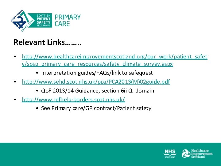 Relevant Links……. . • http: //www. healthcareimprovementscotland. org/our_work/patient_safet y/spsp_primary_care_resources/safety_climate_survey. aspx • Interpretation guides/FAQs/link to