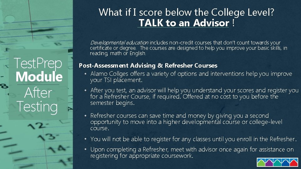 What if I score below the College Level? TALK to an Advisor ! Developmental