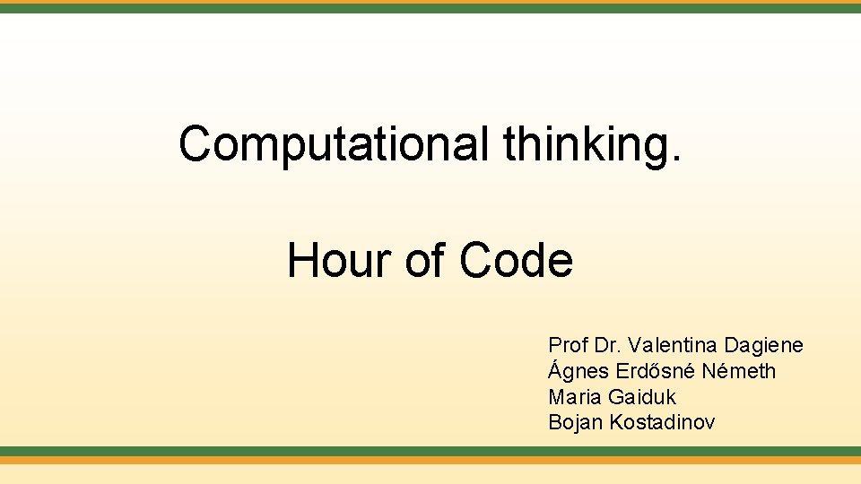 Computational thinking. Hour of Code Prof Dr. Valentina Dagiene Ágnes Erdősné Németh Maria Gaiduk