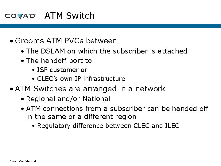 ATM Switch • Grooms ATM PVCs between • The DSLAM on which the subscriber ATM Switch • Grooms ATM PVCs between • The DSLAM on which the subscriber
