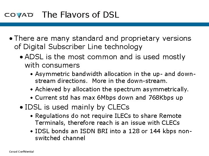 The Flavors of DSL • There are many standard and proprietary versions of Digital The Flavors of DSL • There are many standard and proprietary versions of Digital