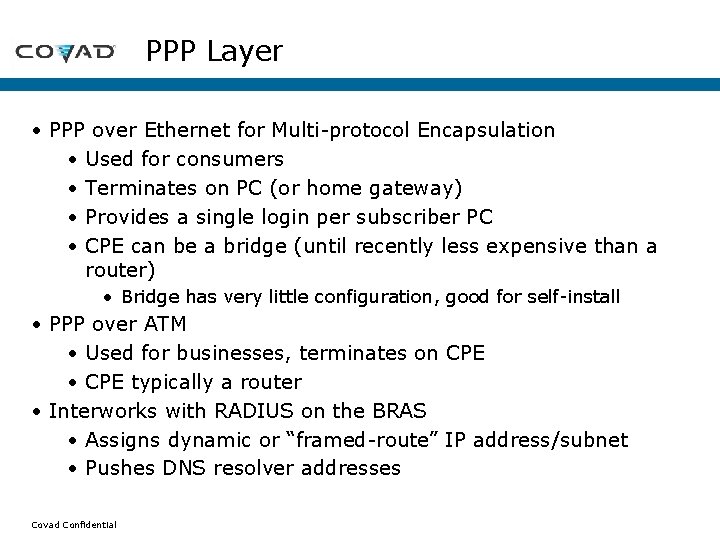 PPP Layer • PPP over Ethernet for Multi-protocol Encapsulation • Used for consumers • PPP Layer • PPP over Ethernet for Multi-protocol Encapsulation • Used for consumers •