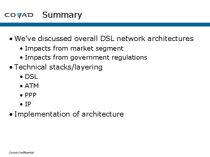 Summary • We’ve discussed overall DSL network architectures • Impacts from market segment • Summary • We’ve discussed overall DSL network architectures • Impacts from market segment •