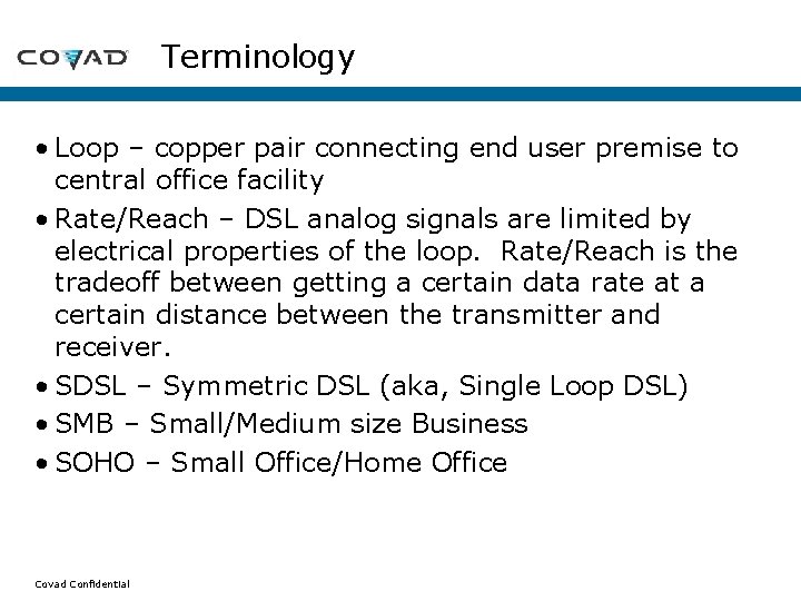 Terminology • Loop – copper pair connecting end user premise to central office facility Terminology • Loop – copper pair connecting end user premise to central office facility