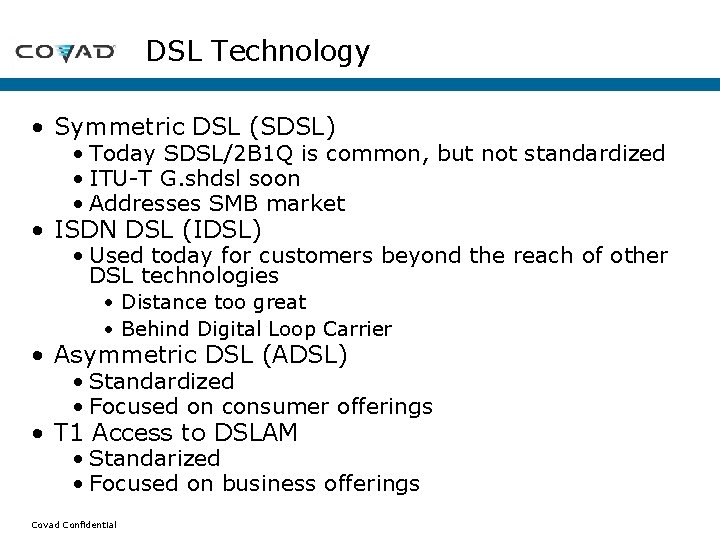 DSL Technology • Symmetric DSL (SDSL) • Today SDSL/2 B 1 Q is common, DSL Technology • Symmetric DSL (SDSL) • Today SDSL/2 B 1 Q is common,