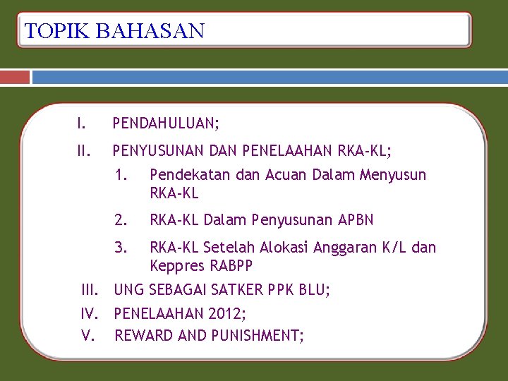 TOPIK BAHASAN I. PENDAHULUAN; II. PENYUSUNAN DAN PENELAAHAN RKA-KL; 1. Pendekatan dan Acuan Dalam