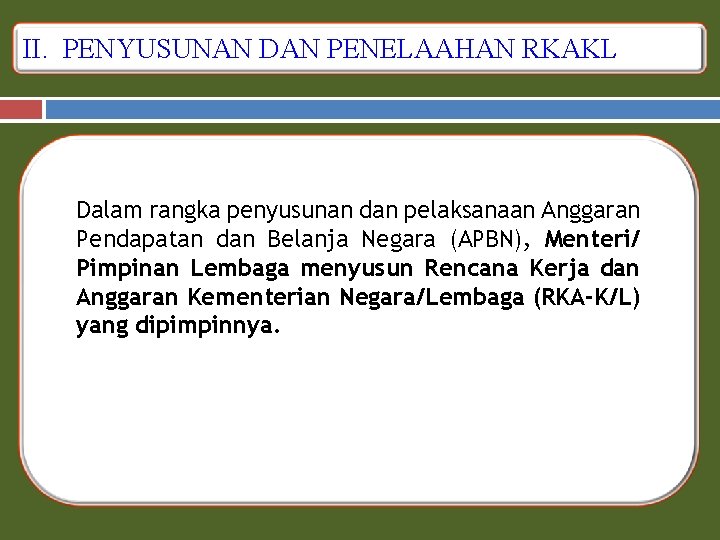 II. PENYUSUNAN DAN PENELAAHAN RKAKL Dalam rangka penyusunan dan pelaksanaan Anggaran Pendapatan dan Belanja