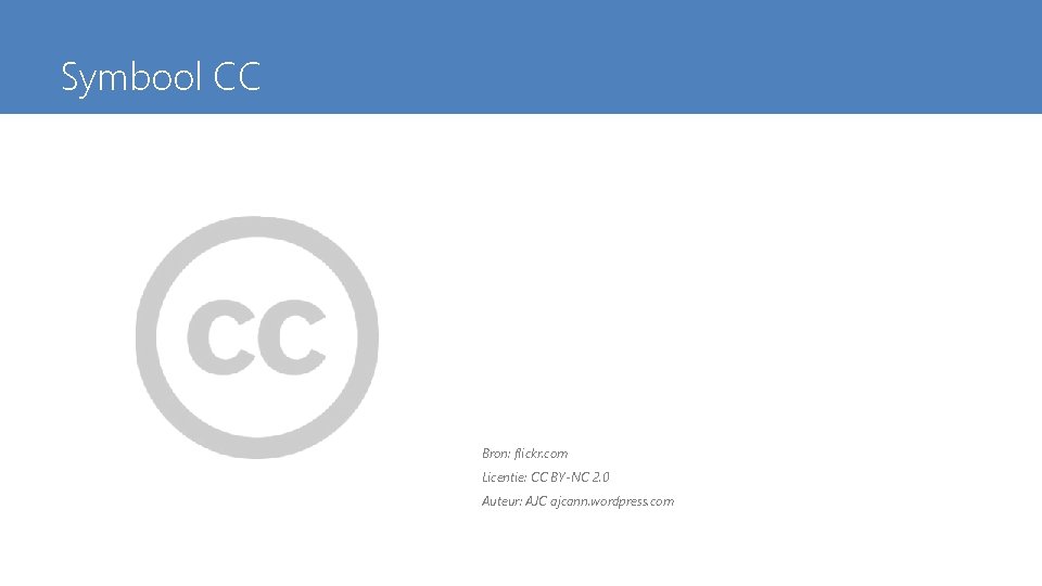 Symbool CC Bron: flickr. com Licentie: CC BY-NC 2. 0 Auteur: AJC ajcann. wordpress.